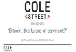 Cole street presents:  Bitcoin, the future of payment?