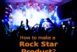 How to make a Rock Star Product?