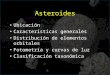 Asteroides Ubicación Características generales Distribución de elementos orbitales Fotometría y curvas de luz Clasificación taxonómica