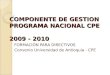 COMPONENTE DE GESTION PROGRAMA NACIONAL CPE 2009 - 2010 FORMACIÓN PARA DIRECTIVOS Convenio Universidad de Antioquia - CPE