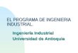 EL PROGRAMA DE INGENIERIA INDUSTRIAL. Ingeniería Industrial Universidad de Antioquia