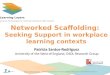 Networked Scaffolding; Seeking Support in Workplace Learning Contexts