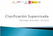 Santiago González Tortosa. Introducción Introducción Clasificación Supervisada Algoritmos de clasificación supervisada KNN Naive Bayes ID3 Métodos de