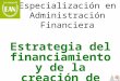 Estrategia del financiamiento y de la creación de valor Especialización en Administración Financiera