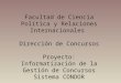 Facultad de Ciencia Política y Relaciones Internacionales Dirección de Concursos Proyecto: Informatización de la Gestión de Concursos Sistema CONDOR