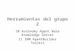 Herramientas del grupo 2 10 Autonomy Agent Ware Knowledge Server 11 IBM AgentBuilder Toolkit