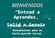 BIENVENIDOS “Entrad a Aprender, Salid a Servir” Liderazgo y Comunicación: Herramientas para la Participación Social. Por Juan Marcelo Calabria