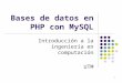 1 Bases de datos en PHP con MySQL Introducción a la ingeniería en computación UTM