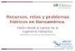 Recursos, retos y problemas hídricos en Iberoamérica Visión desde el campo de la ingeniería hidráulica Sectores urbano e hidroagrícola Nahún Hamed García