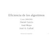 Eficiencia de los algoritmos1 Curso 2004/2005 Daniel García José Moya José A. Gallud