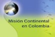 Misión Continental en Colombia. Es una especial acción evangelizadora que realiza la Iglesia católica en Colombia, convocando a todas sus fuerzas vivas,