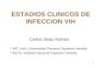 1 ESTADIOS CLINICOS DE INFECCION VIH Carlos Seas Ramos  IMT, AvH, Universidad Peruana Cayetano Heredia  DETD, Hospital Nacional Cayetano Heredia
