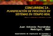 CONCURRENCIA. PLANIFICACIÓN DE PROCESOS EN SISTEMAS EN TIEMPO REAL Juan Antonio Fernández Madrigal, 2004 Departamento de Ingeniería de Sistemas y Automática