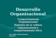 Desarrollo Organizacional Comportamiento Organizacional Fomento de la cultura organizacional y comportamiento ético. M.A. Hugo Martín Moreno Zacarías