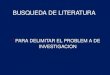 BUSQUEDA DE LITERATURA PARA DELIMITAR EL PROBLEM A DE INVESTIGACION