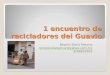 1 encuentro de recicladores del Guavio Beatriz Elena Moreno bmorenobetancur@yahoo.com.mx 3206820929