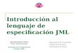 Introducción al lenguaje de especificación JML Elena Hernández Pereira Óscar Fontenla Romero Tecnología de la Programación ― Octubre 2005 ― Departamento