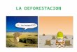 LA DEFORESTACION. 1.- EN QUE CONSISTE LA DEFORESTACION? Es el proceso de eliminación de la Cobertura Vegetal, producida por la tala de Árboles en las