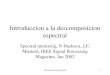Descomposicion espectral1 Introduccion a la descomposicion espectral Spectral unmixing, N Hashava, J,F, Mustard, IEEE Signal Processing Magazine, Jan 2002