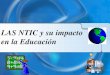 LAS NTIC y su impacto en la Educación. las NTIC y su impacto en la Educación Temas a Desarrollar: Definición de NTIC Investigaciones y proyectos: Antecedentes