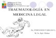 TRAUMATOLOGÍA EN MEDICINA LEGAL Dr. FERNANDO VARGAS G. M. Sc. Epi. Clínica Universidad de Chile Facultad de Medicina Departamento de Medicina Legal