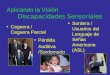 Aplicando la Visión Discapacidades Sensoriales Ceguera / Ceguera Parcial Pérdida Auditiva /Sordomudo Sordera / Usuarios del Lenguaje de Señas Americano