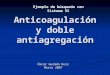 Anticoagulación y doble antiagregación Óscar Guzmán Ruiz Marzo 2007 Ejemplo de búsqueda con Sistema 5S