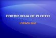 EDITOR HOJA DE PLOTEO HYPACK 2013. HOJA DE PLOTEO (*.PLT) Creado en: Creado en: EDITOR HOJA PLOTEOEDITOR HOJA PLOTEO Usado en: Usado en: HYPLOT: Para