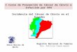 Incidencia del Cáncer de Cérvix en el Ecuador Registro Nacional de Tumores Dra. Patricia Cueva Ayala I Curso de Prevención de Cáncer de Cérvix e Infección