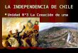 LA INDEPENDENCIA DE CHILE Unidad Nº3 La Creación de una Nación. Unidad Nº3 La Creación de una Nación