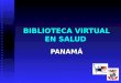 BIBLIOTECA VIRTUAL EN SALUD PANAMÁ. ANTECEDENTES Asignación de la coordinación de la BVS al Instituto Conmemorativo Gorgas de Estudios de la Salud. 1999