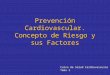 Prevención Cardiovascular. Concepto de Riesgo y sus Factores Curso de Salud Cardiovascular Tema 3
