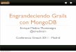 Engrandeciendo Grails con MongoDB - Greach 2011 - Madrid