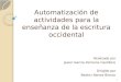 Automatización de actividades para la enseñanza de la escritura occidental Realizado por Javier García-Herreros Castillero Dirigido por Beatriz Barros