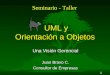1 UML y Orientación a Objetos UML y Orientación a Objetos Una Visión Gerencial Juan Bravo C. Consultor de Empresas Seminario - Taller