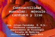 Contractilidad muscular: músculo cardiaco y liso Dra. Aileen Fernández R. M.Sc. Profesora catedrática Departamento de Fisiología Escuela de Medicina Universidad