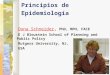 Principios de Epidemiología Dona SchneiderDona Schneider, PhD, MPH, FACE E J Bloustein School of Planning and Public Policy Rutgers University, NJ, USA