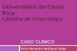 CASO CLÍNICO Vicky Alexandra Rodríguez Rojas Universidad de Costa Rica Cátedra de Ginecología