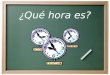 ¿Qué hora es? What time is it? To ask What time is it?, we say ¿Qué hora es? (literally what hour is it?)