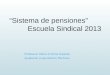 Sistema de pensiones Escuela Sindical 2013 Profesora: María Cristina Gajardo. Ayudante: Jorge Ramón Martínez