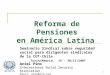 Reforma de Pensiones en América Latina Seminario Sindical sobre seguridad social para dirigentes sindicales de la CUT-Chile Turín/Madrid, 19 - 30/11/2007