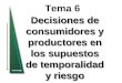 Tema 6 Decisiones de consumidores y productores en los supuestos de temporalidad y riesgo