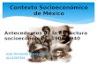 Contexto Socioeconómico de México Antecedentes de la estructura socioeconómica: 1900-1940 José Armando López de la O AL11507544