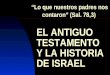 Lo que nuestros padres nos contaron (Sal. 78,3) EL ANTIGUO TESTAMENTOY LA HISTORIA DE ISRAEL