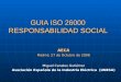 GUIA ISO 26000 RESPONSABILIDAD SOCIAL GUIA ISO 26000 RESPONSABILIDAD SOCIAL AECA Madrid, 27 de Octubre de 2008 Miguel Canales Gutiérrez Asociación Española