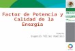1 Factor de Potencia y Calidad de la Energ í a Ponente Eugenio Téllez Ramírez