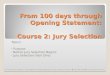 From 100 days through Opening Statement: Course 2: Jury Selection Topics: Purpose Before Jury Selection Begins Jury Selection (Voir Dire) Cynthia McGuinn