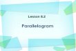 Lesson 8.2. Definition: A 4-sided shape with parallel opposite sides