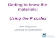 Getting to know the materials: Using the P scales Ann Fergusson University of Northampton