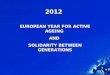 2012 EUROPEAN YEAR FOR ACTIVE AGEING AND SOLIDARITY BETWEEN GENERATIONS